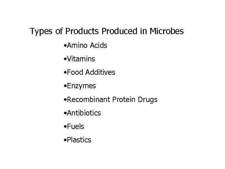 Types of Products Produced in Microbes • Amino Acids • Vitamins • Food Additives