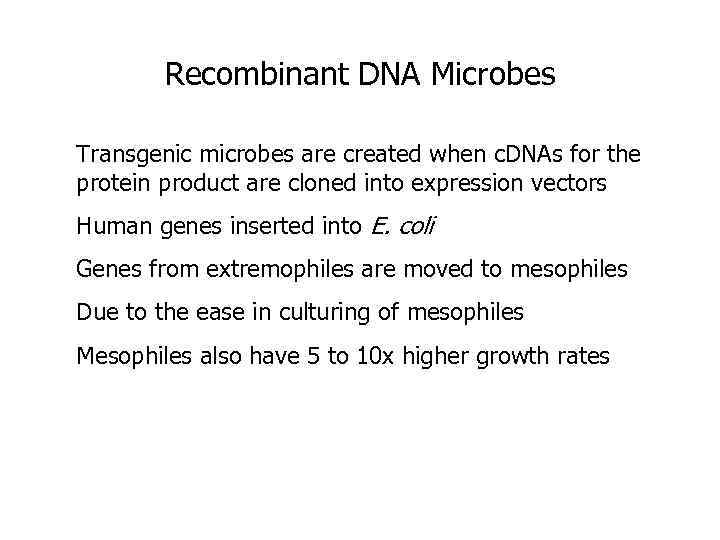 Recombinant DNA Microbes Transgenic microbes are created when c. DNAs for the protein product