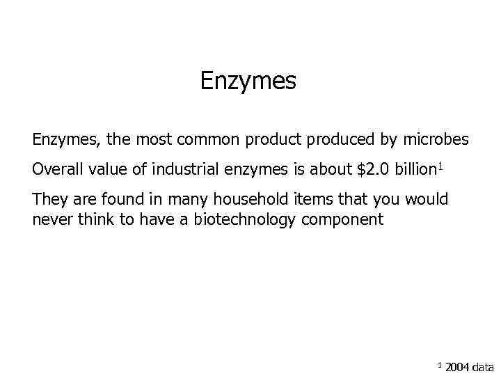 Enzymes, the most common product produced by microbes Overall value of industrial enzymes is