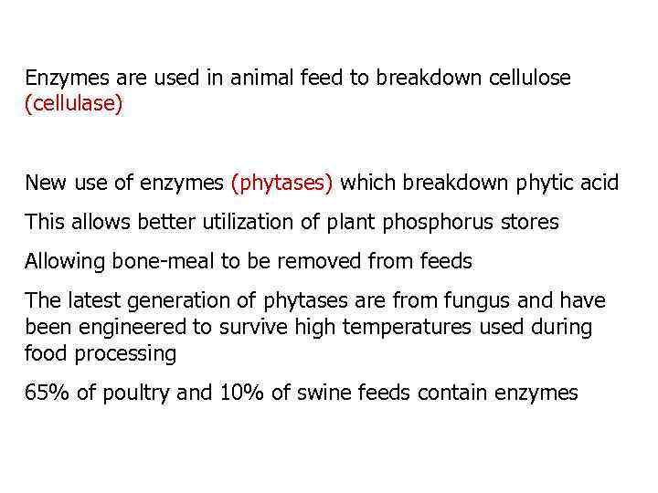 Enzymes are used in animal feed to breakdown cellulose (cellulase) New use of enzymes