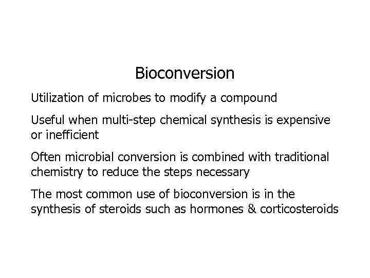 Bioconversion Utilization of microbes to modify a compound Useful when multi-step chemical synthesis is