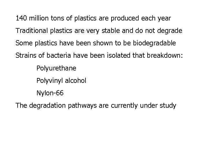 140 million tons of plastics are produced each year Traditional plastics are very stable