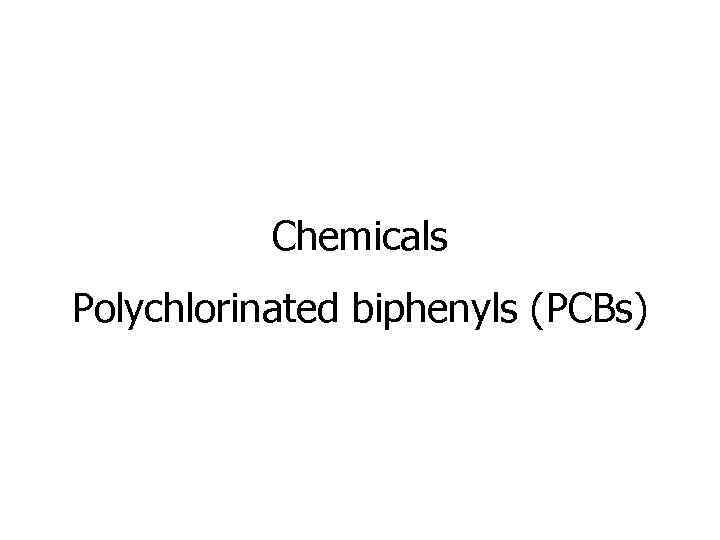 Chemicals Polychlorinated biphenyls (PCBs) 