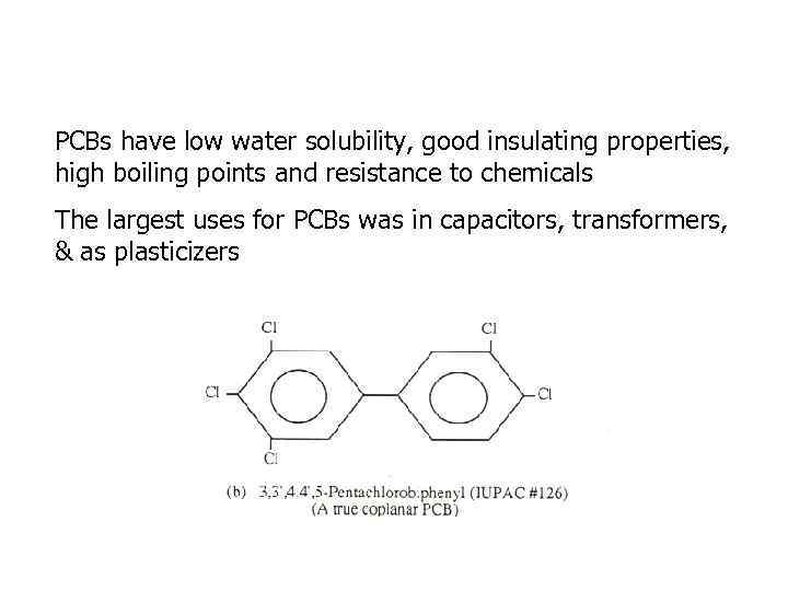 PCBs have low water solubility, good insulating properties, high boiling points and resistance to