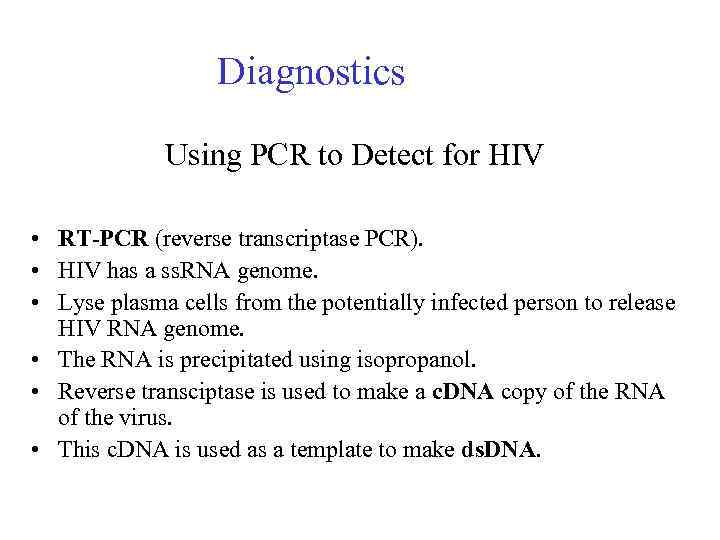 Diagnostics Using PCR to Detect for HIV • RT-PCR (reverse transcriptase PCR). • HIV