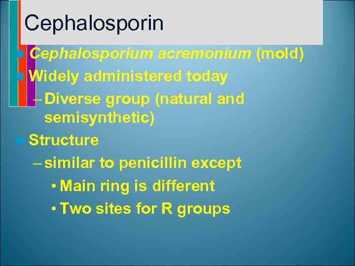 Cephalosporin n Cephalosporium acremonium (mold) n Widely administered today – Diverse group (natural and