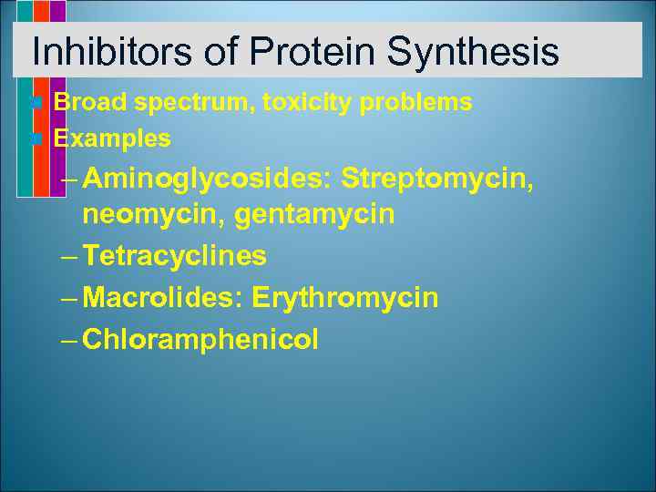 Inhibitors of Protein Synthesis Broad spectrum, toxicity problems n Examples n – Aminoglycosides: Streptomycin,