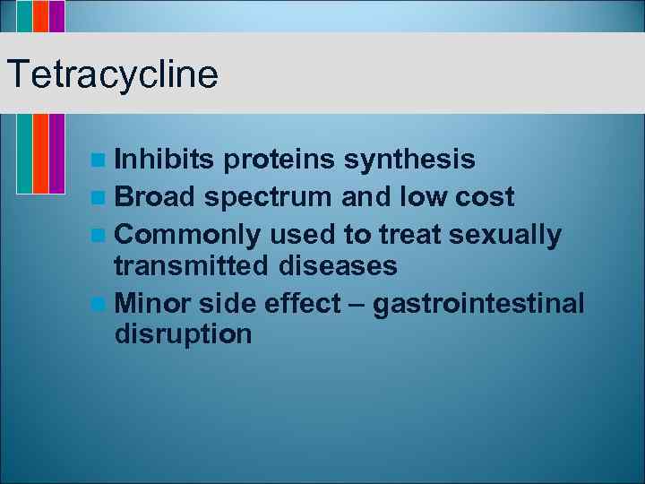 Tetracycline n Inhibits proteins synthesis n Broad spectrum and low cost n Commonly used