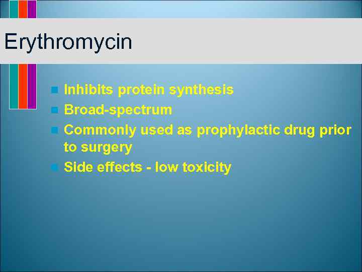 Erythromycin Inhibits protein synthesis n Broad-spectrum n Commonly used as prophylactic drug prior to