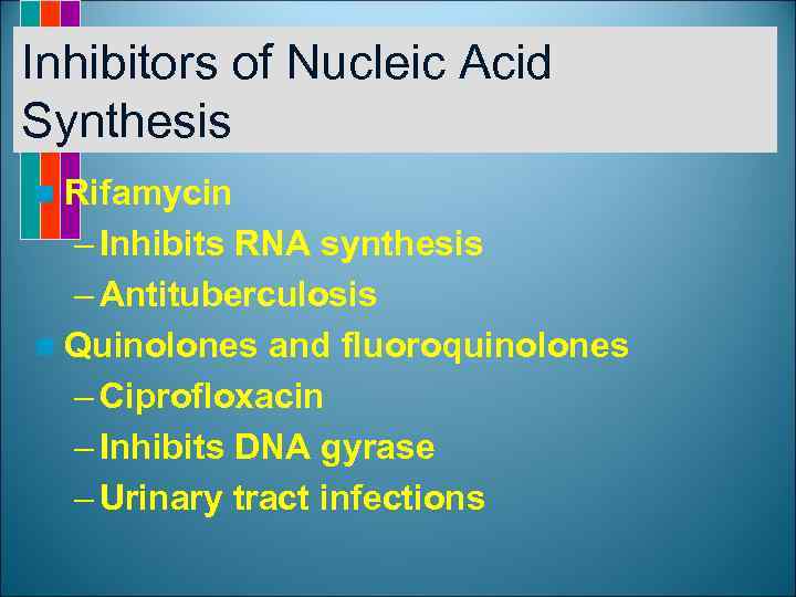 Inhibitors of Nucleic Acid Synthesis n Rifamycin – Inhibits RNA synthesis – Antituberculosis n