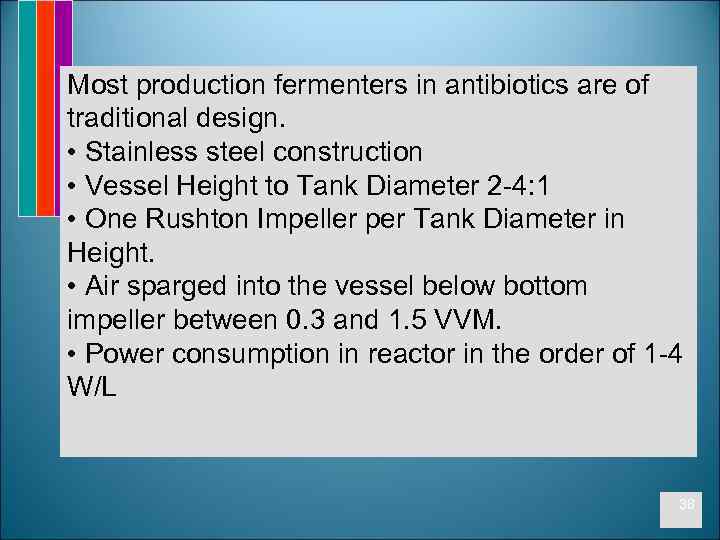 Most production fermenters in antibiotics are of traditional design. • Stainless steel construction •