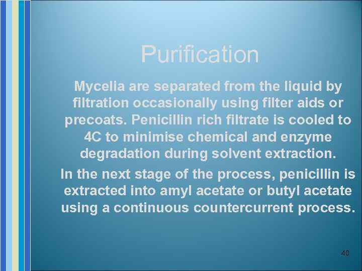 Purification Mycelia are separated from the liquid by filtration occasionally using filter aids or