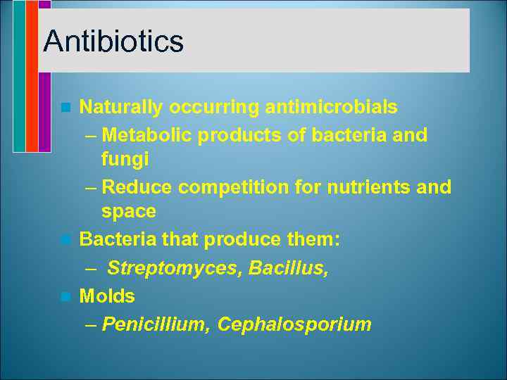 Antibiotics Naturally occurring antimicrobials – Metabolic products of bacteria and fungi – Reduce competition