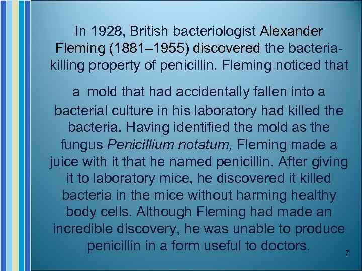 In 1928, British bacteriologist Alexander Fleming (1881– 1955) discovered the bacteriakilling property of penicillin.