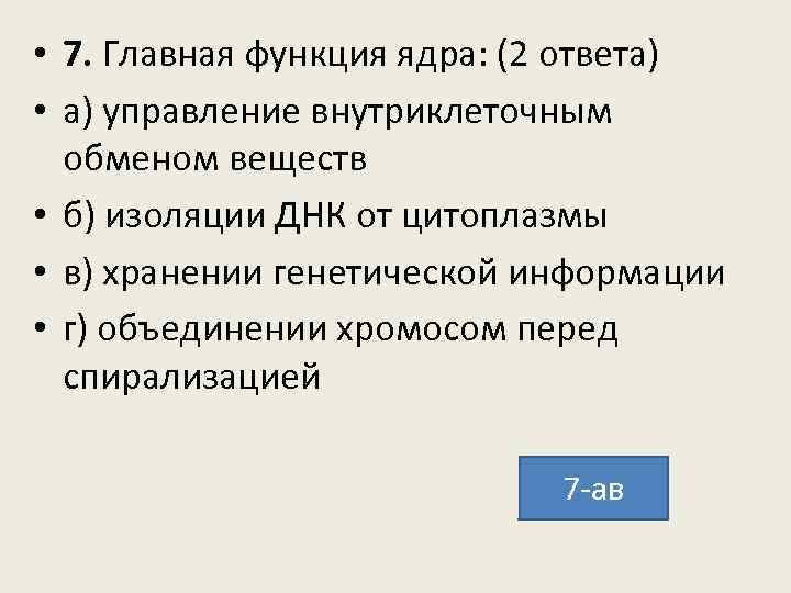  • 7. Главная функция ядра: (2 ответа) • а) управление внутриклеточным обменом веществ