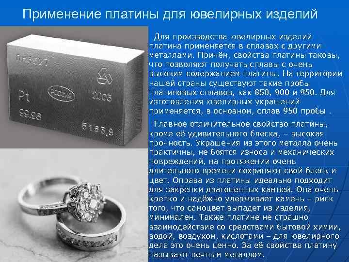 Применение платины для ювелирных изделий Для производства ювелирных изделий платина применяется в сплавах с