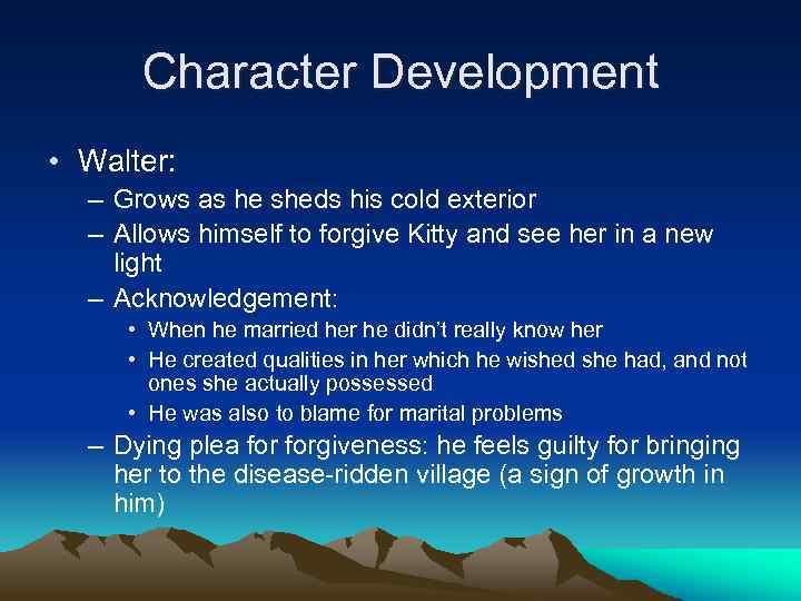 Character Development • Walter: – Grows as he sheds his cold exterior – Allows
