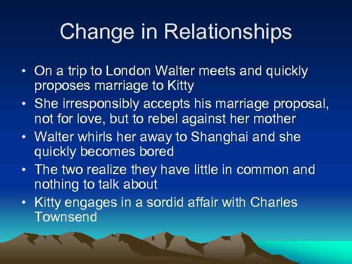 Change in Relationships • On a trip to London Walter meets and quickly proposes