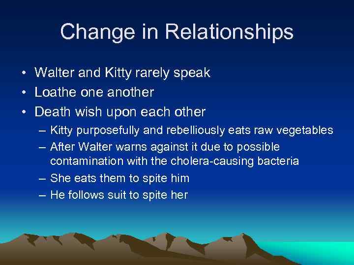 Change in Relationships • Walter and Kitty rarely speak • Loathe one another •