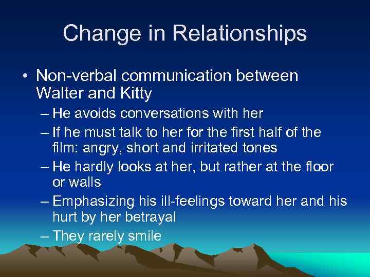 Change in Relationships • Non-verbal communication between Walter and Kitty – He avoids conversations