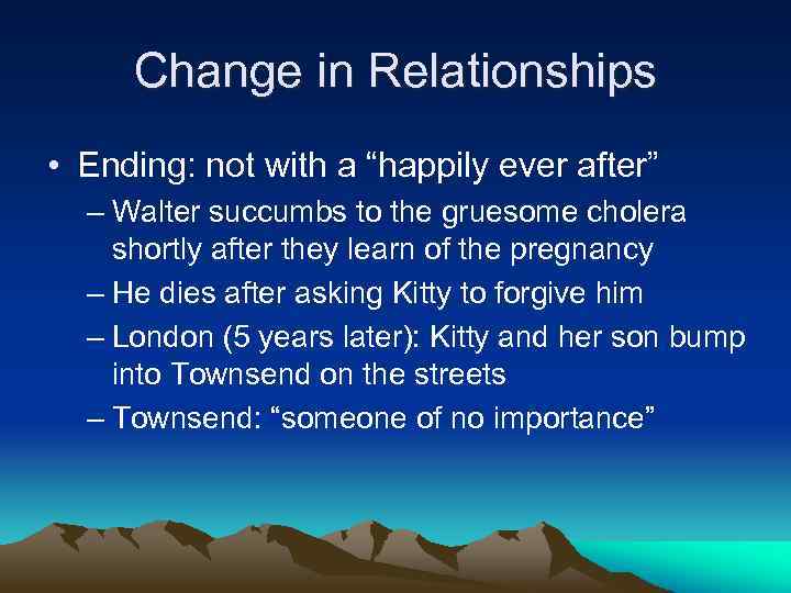 Change in Relationships • Ending: not with a “happily ever after” – Walter succumbs