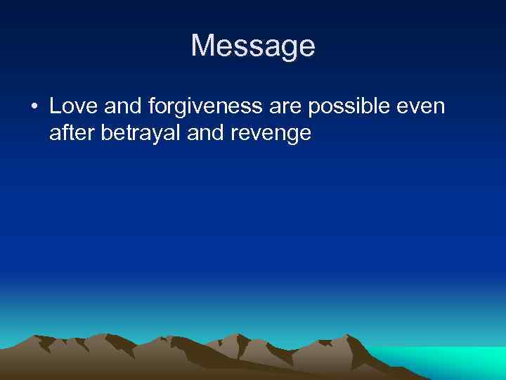 Message • Love and forgiveness are possible even after betrayal and revenge 