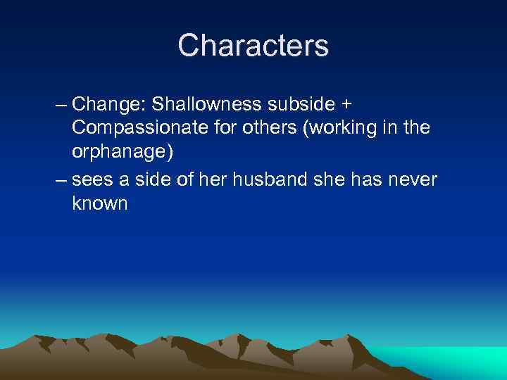 Characters – Change: Shallowness subside + Compassionate for others (working in the orphanage) –