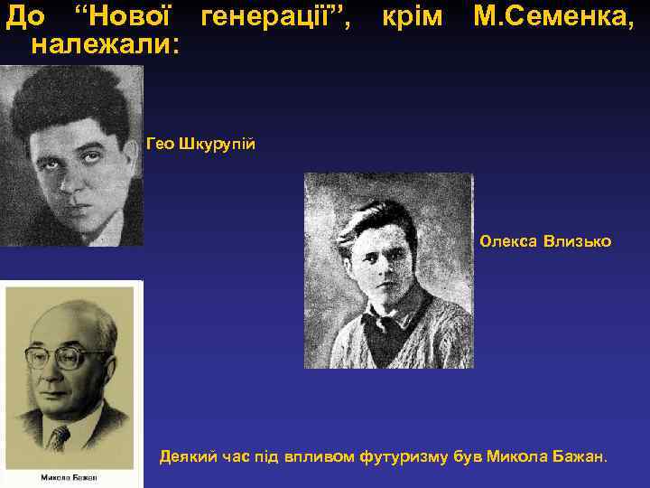 До “Нової генерації”, належали: крім М. Семенка, Гео Шкурупій Олекса Влизько Деякий час під