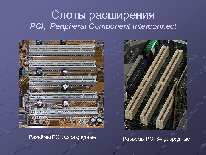 Слоты расширения PCI, Peripheral Component Interconnect Разъёмы PCI 32 -разрядные Разъёмы PCI 64 -разрядные