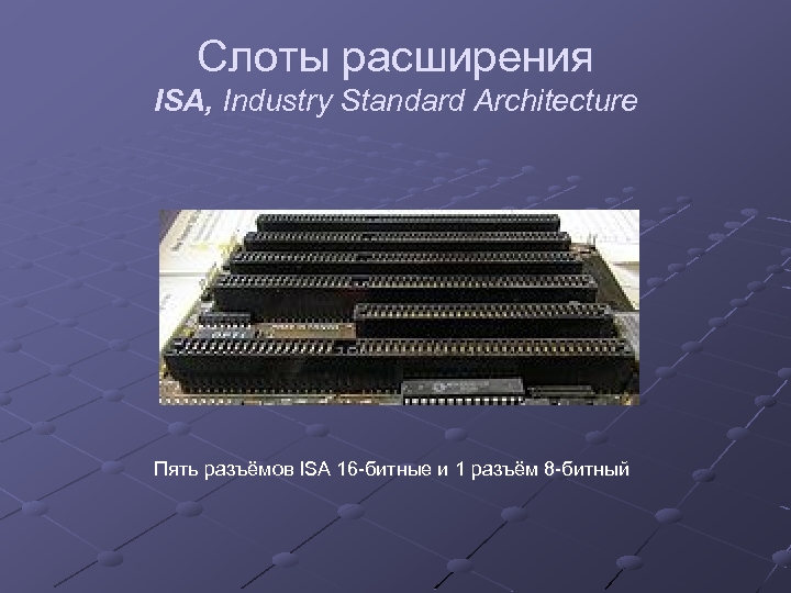 Слоты расширения ISA, Industry Standard Architecture Пять разъёмов ISA 16 -битные и 1 разъём