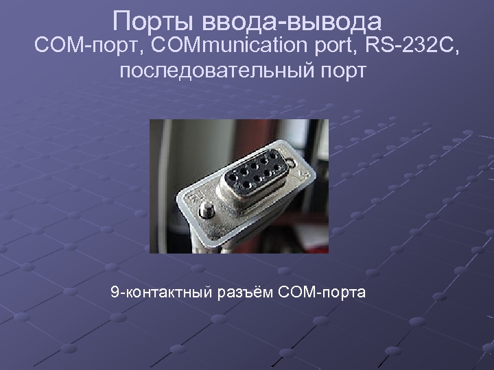 Порты ввода-вывода COM-порт, COMmunication port, RS-232 C, последовательный порт 9 -контактный разъём COM-порта 