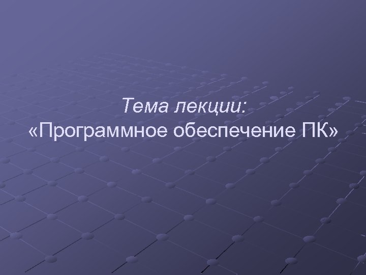 Тема лекции: «Программное обеспечение ПК» 