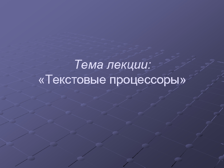 Тема лекции: «Текстовые процессоры» 