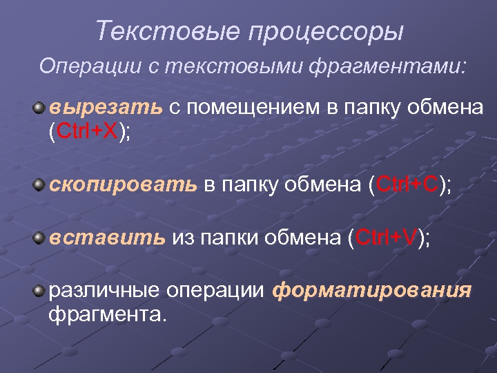 Текстовые процессоры Операции с текстовыми фрагментами: вырезать с помещением в папку обмена (Ctrl+X); скопировать