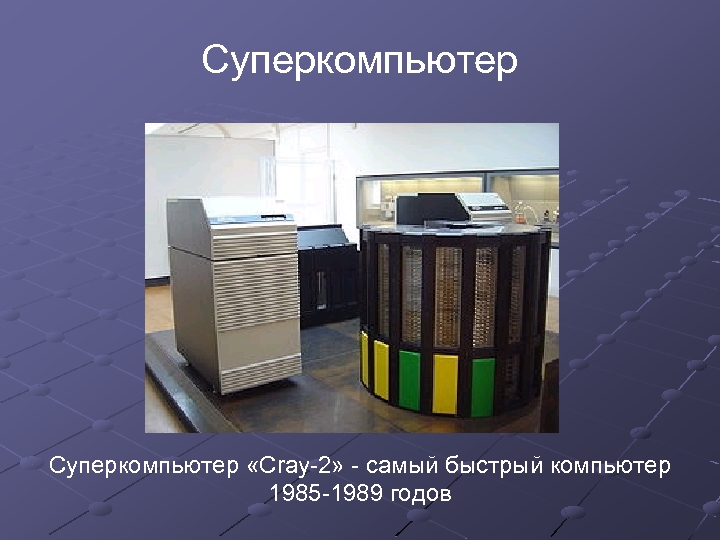 Суперкомпьютер «Cray-2» - самый быстрый компьютер 1985 -1989 годов 