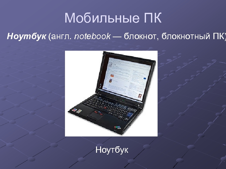 Мобильные ПК Ноутбук (англ. notebook — блокнот, блокнотный ПК) Ноутбук 