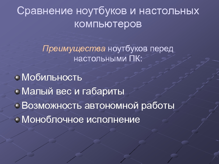 Сравнение ноутбуков и настольных компьютеров Преимущества ноутбуков перед настольными ПК: Мобильность Малый вес и