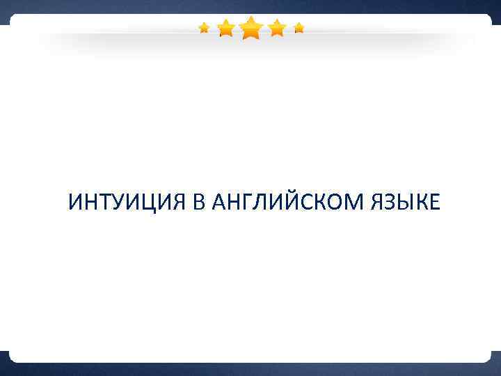 Глубина смысла + богатство лексики Х многократные действия = ИНТУИЦИЯ В АНГЛИЙСКОМ ЯЗЫКЕ 