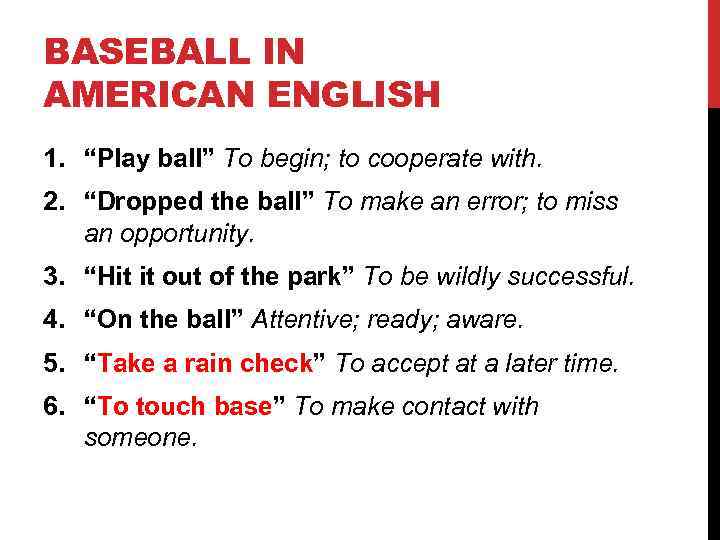 BASEBALL IN AMERICAN ENGLISH 1. “Play ball” To begin; to cooperate with. 2. “Dropped