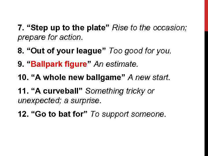7. “Step up to the plate” Rise to the occasion; prepare for action. 8.