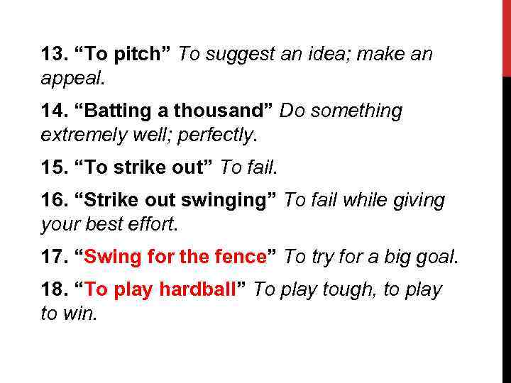 13. “To pitch” To suggest an idea; make an appeal. 14. “Batting a thousand”
