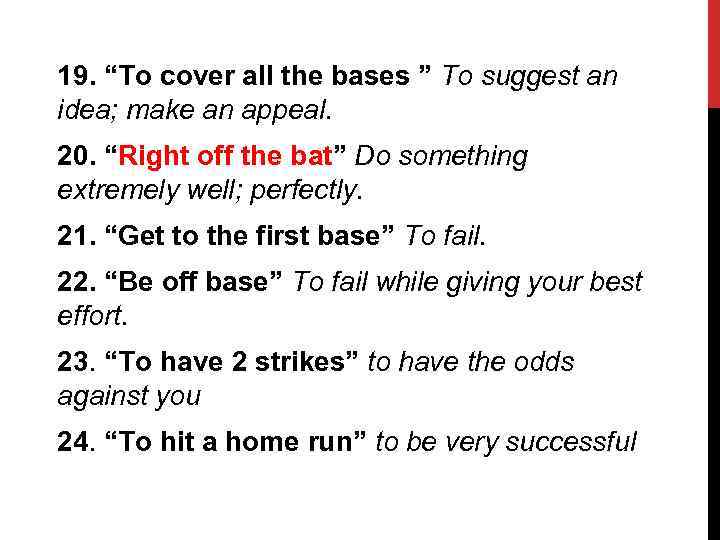 19. “To cover all the bases ” To suggest an idea; make an appeal.