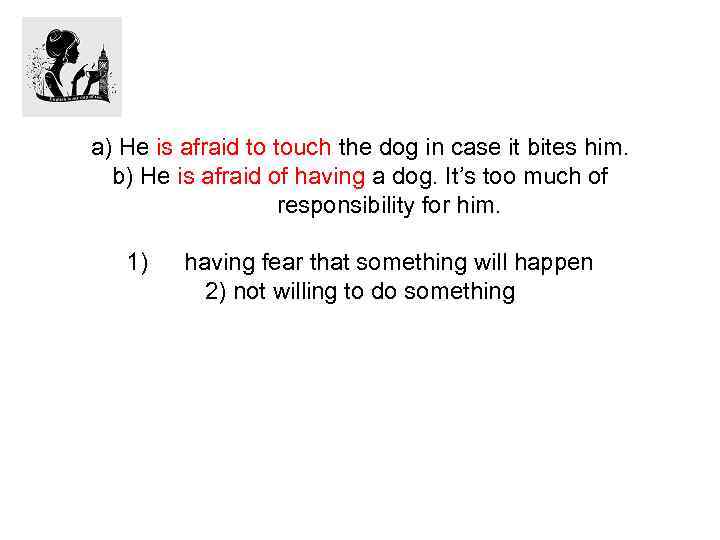 a) He is afraid to touch the dog in case it bites him. b)