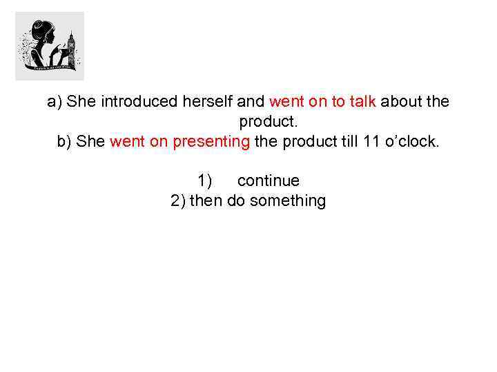 a) She introduced herself and went on to talk about the product. b) She