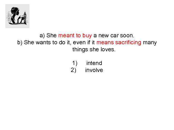 a) She meant to buy a new car soon. b) She wants to do