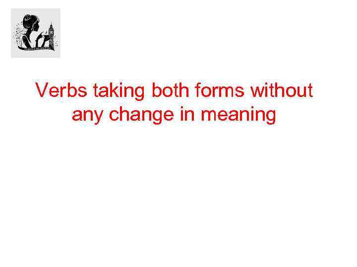 Verbs taking both forms without any change in meaning 