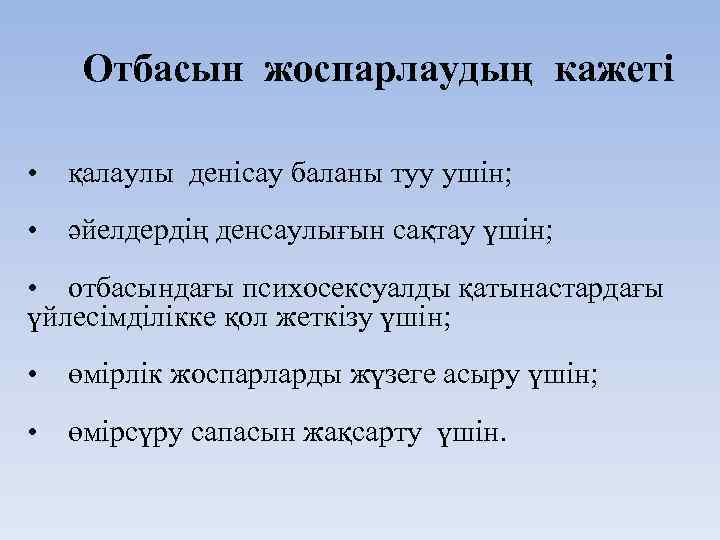 Отбасын жоспарлаудың кажеті • қалаулы денісау баланы туу ушін; • әйелдердің денсаулығын сақтау үшін;