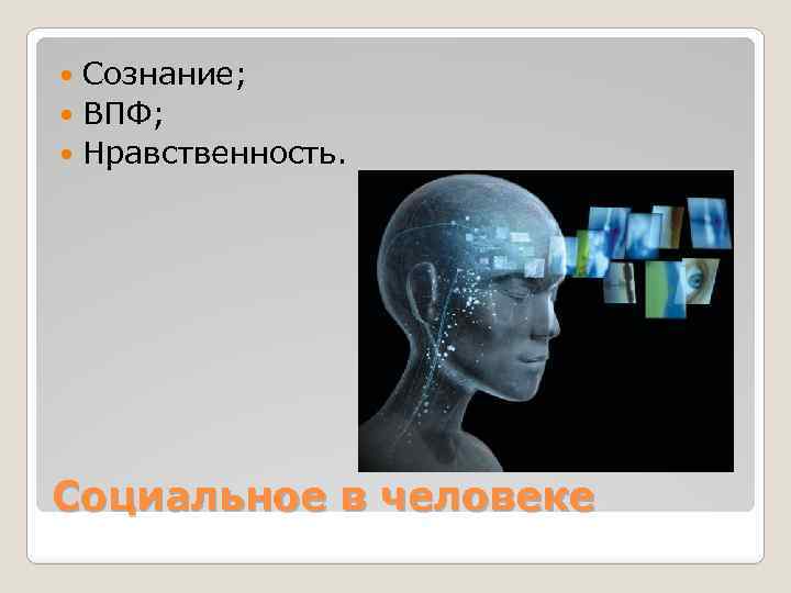 Сознание; ВПФ; Нравственность. Социальное в человеке 