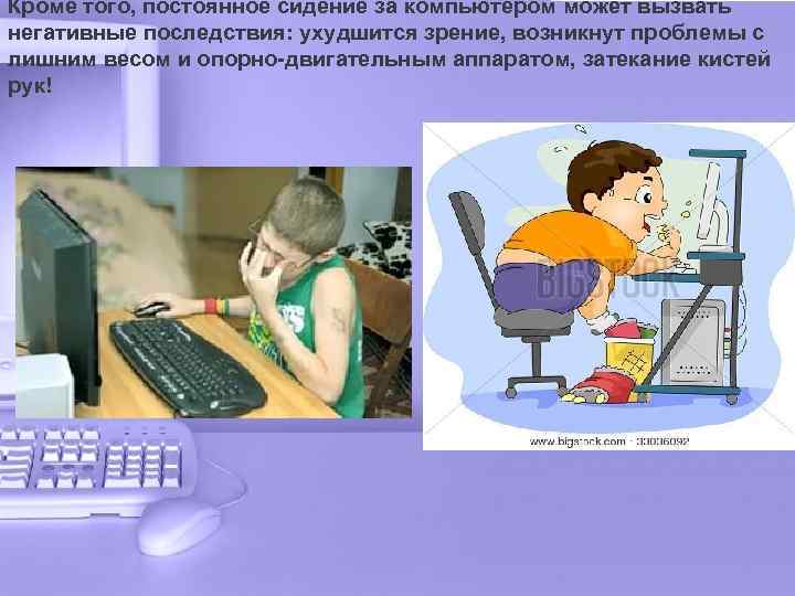 Кроме того, постоянное сидение за компьютером может вызвать негативные последствия: ухудшится зрение, возникнут проблемы