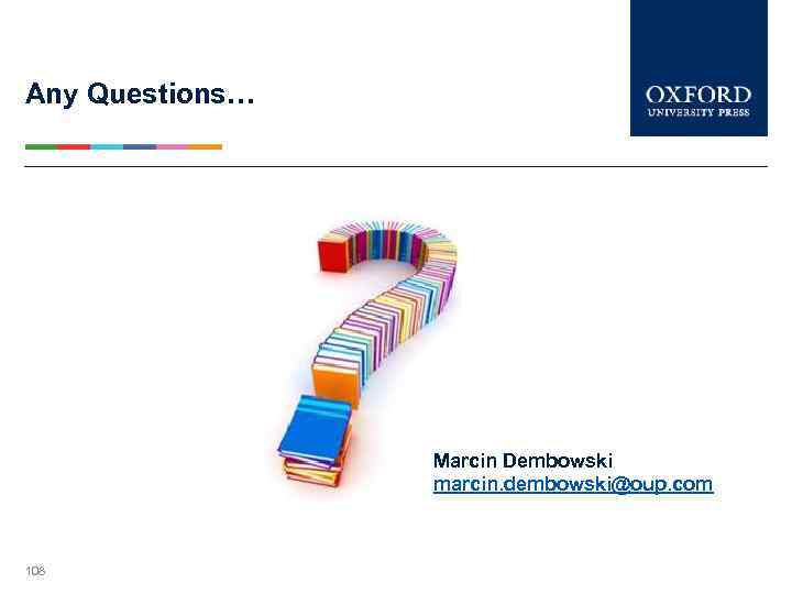 Any Questions… Marcin Dembowski marcin. dembowski@oup. com 108 